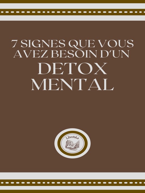 Title details for 7 SIGNES QUE VOUS a VEZ BESOIN D' UN DETOX MENTAL by LIBROTEKA - Available